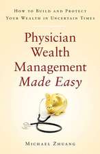 Physician Wealth Management Made Easy: How to Build and Protect Your Wealth in Uncertain Times