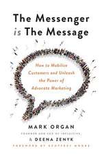 The Messenger is The Message: How to Mobilize Customers and Unleash the Power of Advocate Marketing