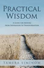 Practical Wisdom: Guide for Moving from Inspiration to Transformation