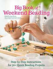 Big Book of Weekend Beading: Step-By-Step Instructions for 30+ Quick Beading Projects