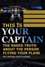 This is Your Captain: The Naked Truth About the Person Flying Your Plane