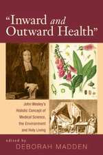 Inward and Outward Health: John Wesley's Holistic Concept of Medical Science, the Environment and Holy Living