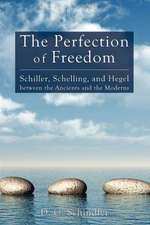 The Perfection of Freedom: Schiller, Schelling, and Hegel Between the Ancients and the Moderns