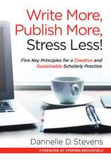 Write More, Publish More, Stress Less!: Five Key Principles for a Creative and Sustainable Scholarly Practice