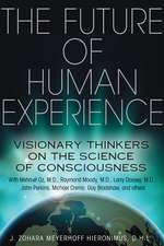 The Future of Human Experience: Visionary Thinkers on the Science of Consciousness