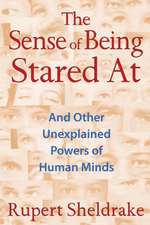 The Sense of Being Stared at: And Other Unexplained Powers of Human Minds