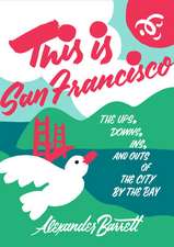 This Is San Francisco: The Ups, Downs, In and Outs of the City by the Bay