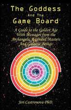 The Goddess and the Game Board: A Guide to the Golden Age with Messages from the Archangels, Ascended Masters, and Galactic Beings