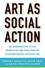 Art as Social Action: An Introduction to the Principles and Practices of Teaching Social Practice Art