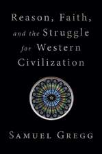 Reason, Faith, and the Struggle for Western Civilization