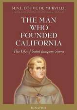 The Man Who Founded California: The Life of Saint Junipero Serra