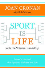 Sport Is Life with the Volume Turned Up: Lessons Learned That Apply to Business and Life