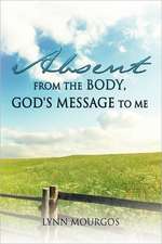 Absent from the Body, God's Message to Me