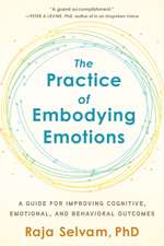 Practice of Embodying Emotions: A Guide for Improving Cognitive, Emotional, and Behavioral Outcomes