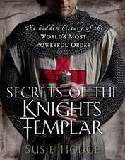 Secrets of the Knights Templar: The Hidden History of the World's Most Powerful Order