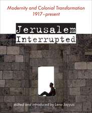 Jerusalem Interrupted: Modernity and Colonial Transformation 1917 - Present