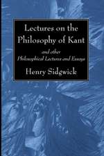 Lectures on the Philosophy of Kant: And Other Philosophical Lectures and Essays