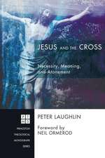 Jesus and the Cross: Necessity, Meaning, and Atonement