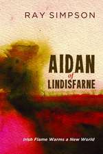 Aidan of Lindisfarne: Irish Flame Warms a New World