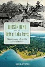 Hudson Bend and the Birth of Lake Travis: Transforming the Hills West of Austin