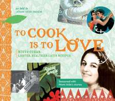 To Cook Is to Love: Lighter, Healthier Latin Recipes