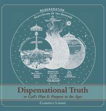 Dispensational Truth [With Full Size Illustrations], or God's Plan and Purpose in the Ages