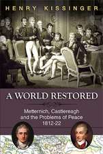 A World Restored: Metternich, Castlereagh and the Problems of Peace, 1812-22