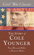 The Story of Cole Younger (Civil War Classics): From Decorated Soldier to Notorious Outlaw