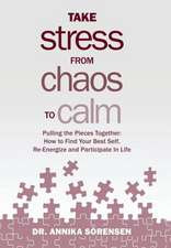 Take Stress from Chaos to Calm: How to Find Your Best Self, Re-Energize and Participate in Life