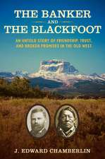 The Banker and the Blackfoot: An Untold Story of Friendship, Trust, and Broken Promises in the Old West