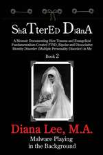 Shattered Diana - Book Two: Malware Playing in the Background: A Memoir Documenting How Trauma and Evangelical Fundamentalism Created PTSD, Bipola