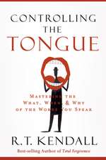 Controlling the Tongue: Mastering the What, When, and Why of the Words You Speak