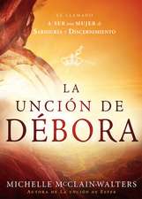 La Uncion de Debora: El Llamado a Ser Una Mujer de Sabiduria y Discernimiento