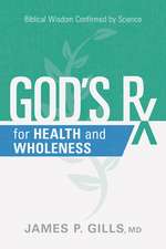 God's RX for Health and Wholeness: Biblical Wisdom Confirmed by Science