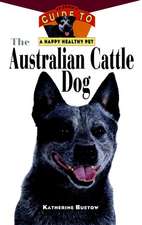 The Australian Cattle Dog: An Owner's Guide to a Happy Healthy Pet