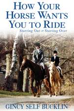 How Your Horse Wants You to Ride: Starting Out, Starting Over