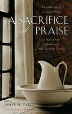 A Sacrifice of Praise: An Anthology of Christian Poetry in English from Caedmon to the Mid-Twentieth Century