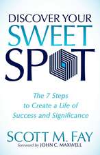 Discover Your Sweet Spot: The 7 Steps to Create a Life of Success and Significance