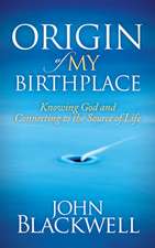 Origin of My Birthplace: Knowing God and Connecting to the Source of Life