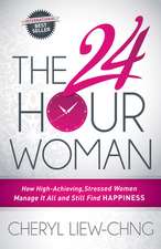 The 24-Hour Woman: How High Achieving, Stressed Women Manage It All and Still Find Happiness