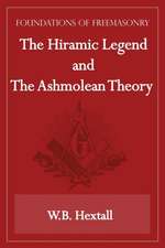 The Hiramic Legend and The Ashmolean Theory (Foundations of Freemasonry Series)