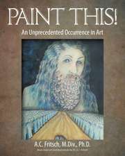 Paint This! an Unprecedented Occurrence in Art: Amor Regge Senza Legge (Love Rules Without Rules or Laws) -The Third Novel in the Trilogy After a While You Wonder