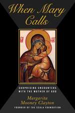 When Mary Calls: Surprising Encounters with the Mother of God