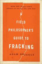 A Field Philosopher`s Guide to Fracking – How One Texas Town Stood Up to Big Oil and Gas