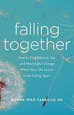 Falling Together: How to Find Balance, Joy, and Meaningful Change When Your Life Seems to be Falling Apart