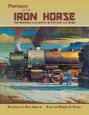 Portraits of the Iron Horse, The American Locomotive in Pictures and Story