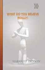 What Do You Believe Really!