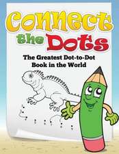 Connect the Dots (the Greatest Dot-To-Dot Book in the World)