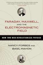 Faraday, Maxwell, and the Electromagnetic Field: How Two Men Revolutionized Physics