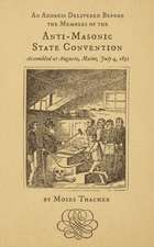 An Address Delivered Before the Members of the Anti-Masonic State Convention: Assembled at Augusta, Maine, July 4, 1832